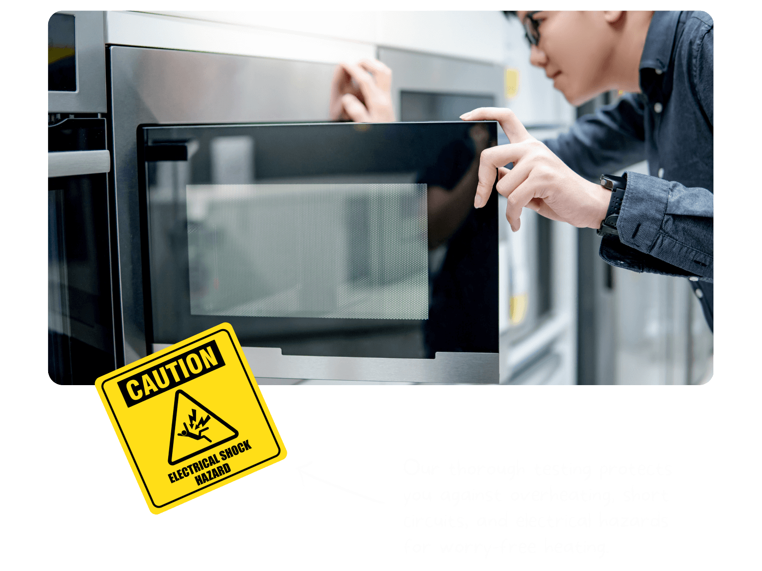 Our thorough testing protects you against overheating, short circuits, and electrical hazards for worry-free heating.